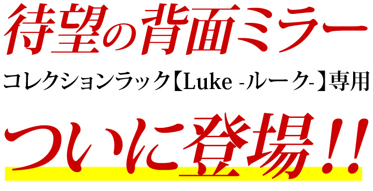 コレクションラック【Luke-ルーク-】に待望の専用背面ミラーが登場!!